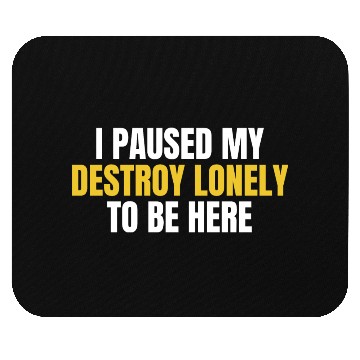 Discover I Paused My Destroy Lonely To Be Here Mouse Pads
