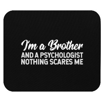 Discover I'm A Brother And A Psychologist Nothing Scares Me Mouse Pads