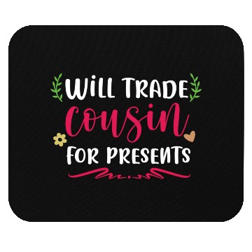 Discover Will Trade cousin for presents Mouse Pads