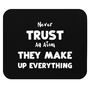 Discover Never Trust An Atom They Make Up... Mouse Pads