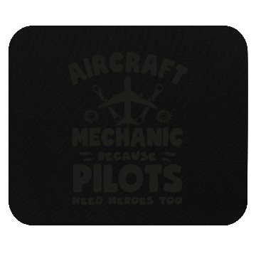 Discover Aircraft Mechanic Because Pilots Need Heroes Too Mouse Pads