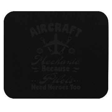 Discover Aircraft Mechanic Because Pilots Need Heroes Too Mouse Pads