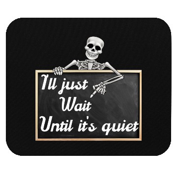 Discover I'll just wait until it's, funny skeleton saying Mouse Pads