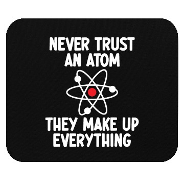 Discover Never Trust An Atom. They Make Up Everything. Mouse Pads
