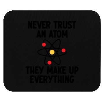 Discover Never Trust An Atom. They Make Up Everything. Mouse Pads