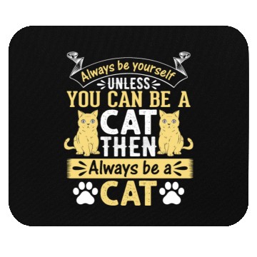 Discover Funny Cat I Always Be Yourself Unless You Can Be A Mouse Pads