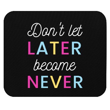 Discover Don't let later become never Mouse Pads