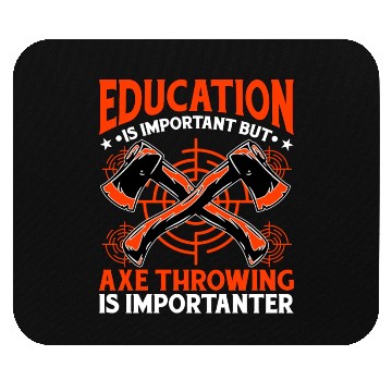 Discover Education is important but Axe Throwing is Mouse Pads