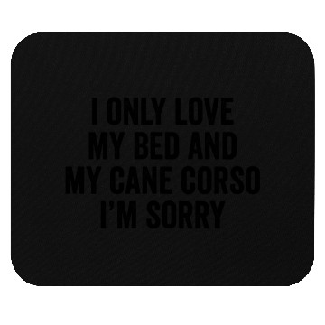 Discover I Only Love My Bed And My Cane Corso I'm Sorry Mouse Pads