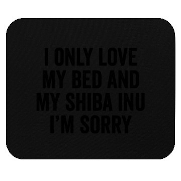 Discover I Only Love My Bed And My Shiba Inu I'm Sorry Mouse Pads