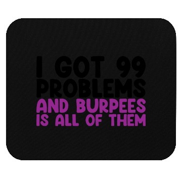 Discover I Got 99 Problems And Burpees Is All Of Them Mouse Pads
