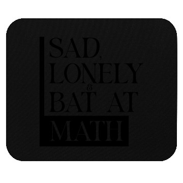 Discover Sad Lonely And Bad At Math, Funny styles, Mouse Pads