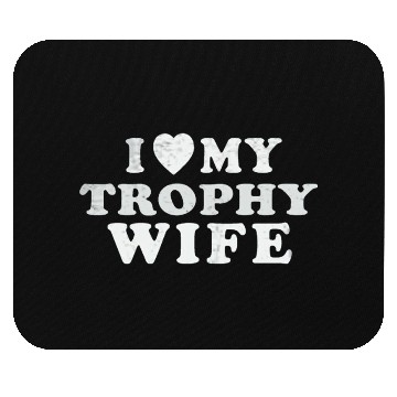 Discover I Love My Trophy Wife Mouse Pads