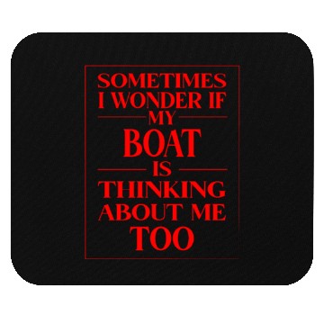Discover Sometimes I Wonder If My Boat Is Thinking About Me Mouse Pads