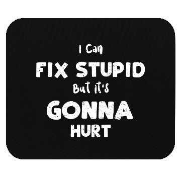 Discover I Can Fix Stupid But It's Gonna... Mouse Pads
