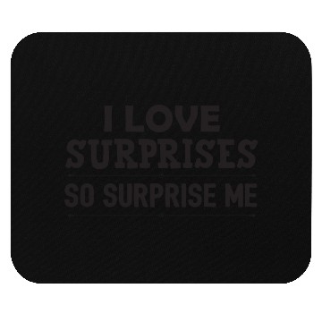 Discover I Love surprises so surprise me Mouse Pads