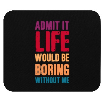 Discover Admit it life would be boring without me Mouse Pads