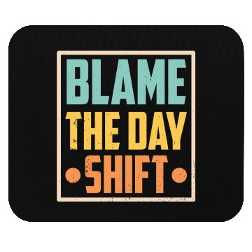 Discover Blame The Day Shift Job Work Worker Night Shift Mouse Pads