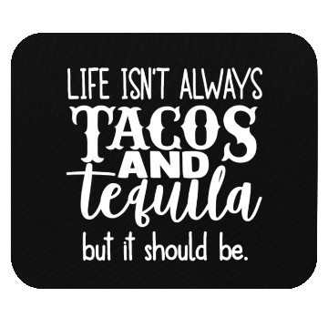 Discover Life Isn't Always Tacos & Tequila But It Should Be Mouse Pads