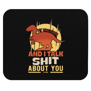 Discover My Dinosaur And I Talk Shit About You Mouse Pads