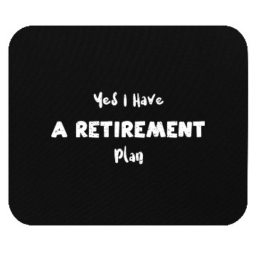 Discover Yes I Have A Retirement Plan Mouse Pads