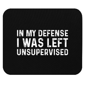 Discover Funny In My Defense I Was Left Unsupervised Mouse Pads