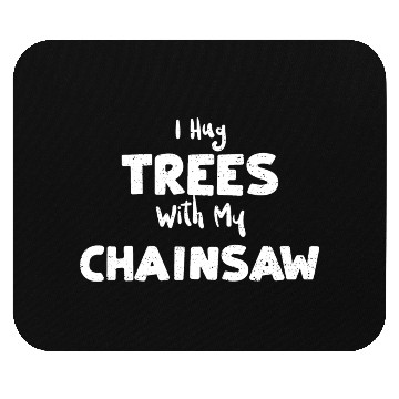Discover I Hug Trees With My Chainsaw Mouse Pads