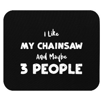 Discover I Like My Chainsaw And Maybe 3 P... Mouse Pads