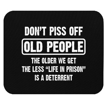 Discover Don't Piss Off Old People The Older We Get Funny Mouse Pads