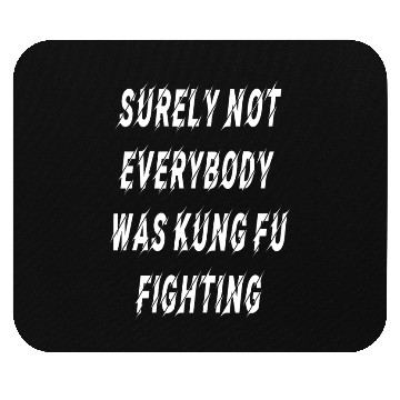 Discover Surely Not Everybody Was Kung Fu Fighting Essentia Mouse Pads