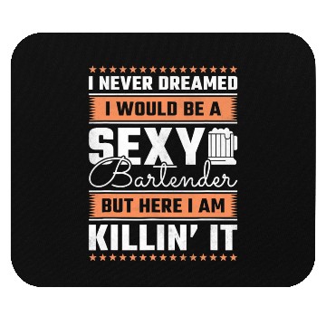 Discover I Never Dreamed I Would Be A Sexy Bartender Mouse Pads