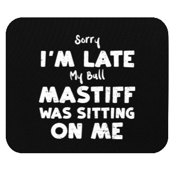 Discover Sorry I'm Late My Bull Mastiff W... Mouse Pads