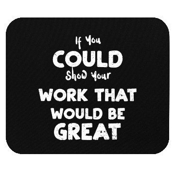 Discover If You Could Show Your Work That... Mouse Pads