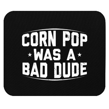 Discover Corn Pop Was A Bad Dude Funny Meme Mouse Pads