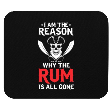 Discover I Am The Reason Why All The Rum Is Gone Pirate Shi Mouse Pads