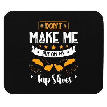 Discover Don't Make Me Put On My Tap Shoes Tap Dancing Mouse Pads