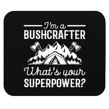 Discover I’m a Bushcrafter What’s Your Superpower Mouse Pads