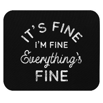 Discover Its Fine Im Fine Everythings Fine Mouse Pads