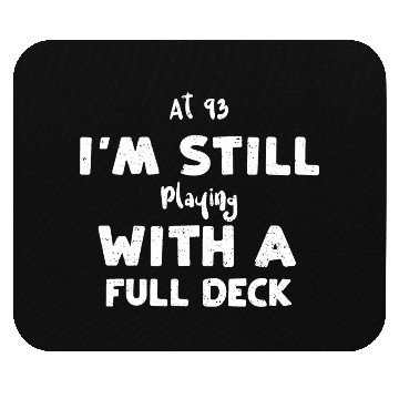 Discover At 93 I'm Still Playing With A F... Mouse Pads