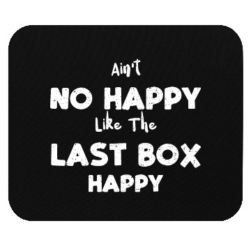 Discover Ain't No Happy Like The Last Box... Mouse Pads