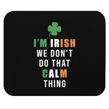 Discover I'm Irish We Don't Do That Calm Thing St. Mouse Pads
