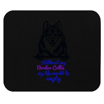 Discover Without my Border Collie my life would be empty Mouse Pads