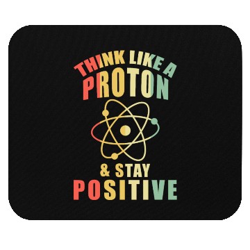 Discover Think Like A Proton & Stay Positive Chemistry Mouse Pads