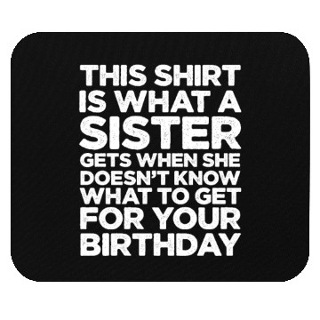 Discover This Mouse Pads Is What A Sister Gets When She Doesn't