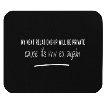 Discover my next relationship will be private, funny design Mouse Pads