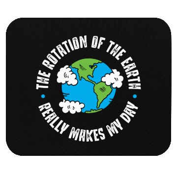 Discover Earth Rotation, Really makes my day Mouse Pads
