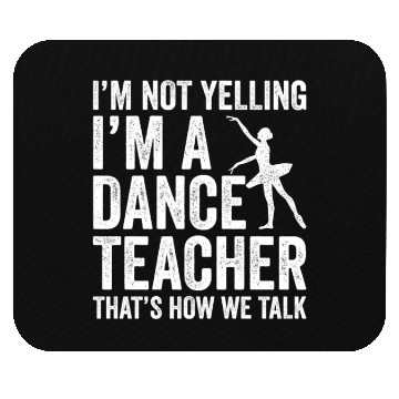 Discover I'm Not Yelling I'm A Dance Teacher How We Talk Mouse Pads