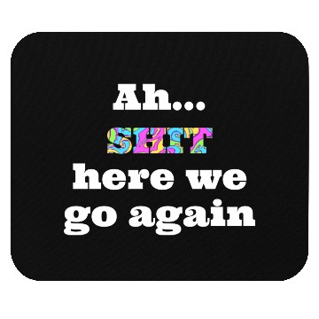 Discover Ah...SHIT here we go again Mouse Pads