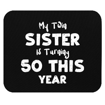 Discover My Twin Sister Is Turning 50 Thi... Mouse Pads