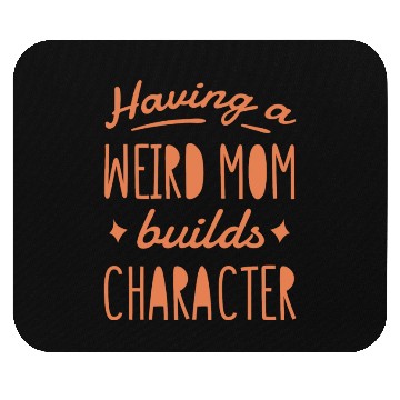 Discover Having a weird mom builds character quote Mouse Pads